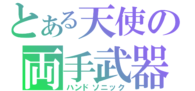 とある天使の両手武器（ハンドソニック）