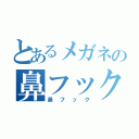 とあるメガネの鼻フック（鼻フック）