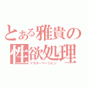 とある雅貴の性欲処理（マスターベーション）