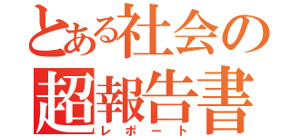 とある社会の超報告書（レポート）