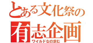 とある文化祭の有志企画募集（ワイルドなの求む）