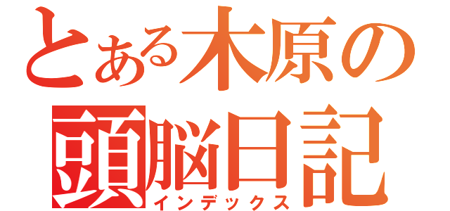 とある木原の頭脳日記（インデックス）