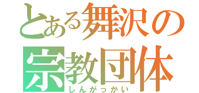 とある舞沢の宗教団体（しんがっかい）