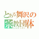 とある舞沢の宗教団体（しんがっかい）