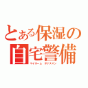 とある保湿の自宅警備（マイホーム　ポリスマン）