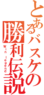 とあるバスケの勝利伝説（Ｗｉｎ ｌｅｇｅｎｄ）