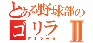 とある野球部のゴリラⅡ（アミラーゼ）