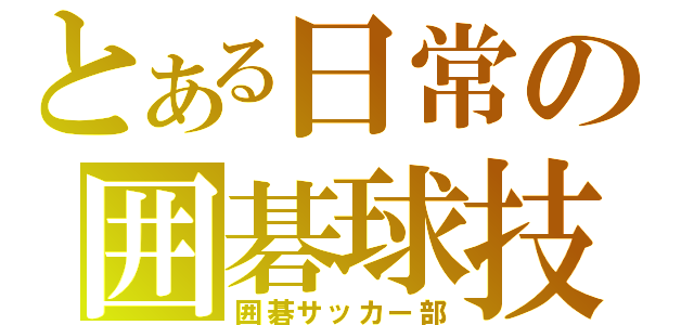 とある日常の囲碁球技（囲碁サッカー部）