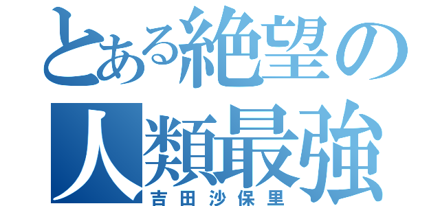 とある絶望の人類最強（吉田沙保里）