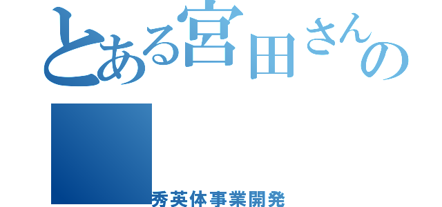 とある宮田さんの（秀英体事業開発）