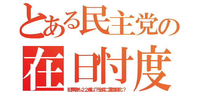 とある民主党の在日忖度（犯罪者も２２歳以下全員二重国籍化？）