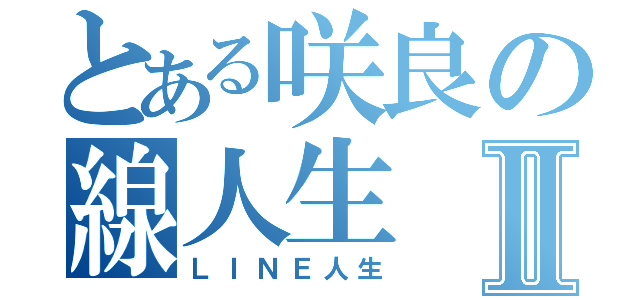 とある咲良の線人生Ⅱ（ＬＩＮＥ人生）