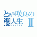 とある咲良の線人生Ⅱ（ＬＩＮＥ人生）