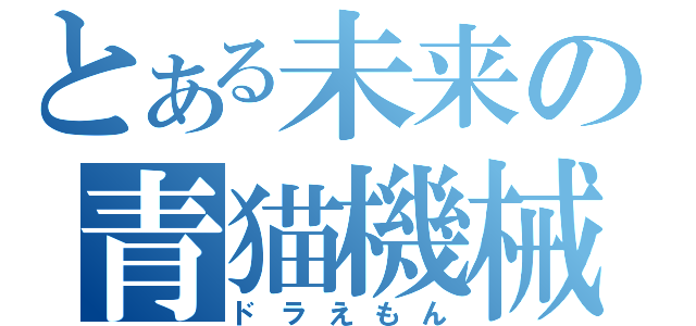 とある未来の青猫機械（ドラえもん）