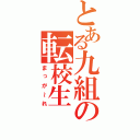 とある九組の転校生（まっが～れ）