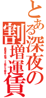 とある深夜の割増運賃（早朝深夜２割増 ２２時から５時まで）