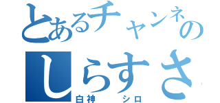 とあるチャンネルのしらすさん（白神  シロ）