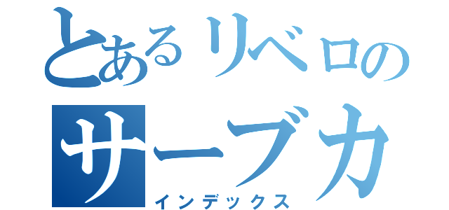 とあるリベロのサーブカット（インデックス）