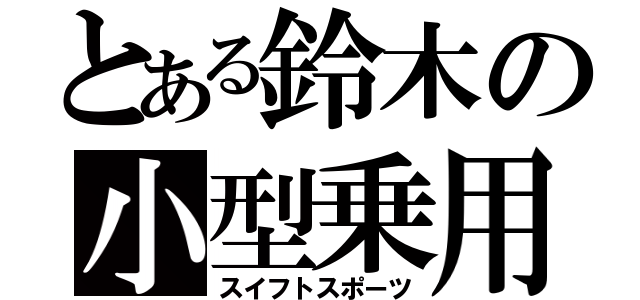 とある鈴木の小型乗用（スイフトスポーツ）