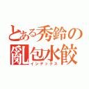 とある秀鈴の亂包水餃（インデックス）