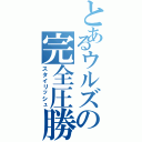 とあるウルズの完全圧勝（スタイリッシュ）