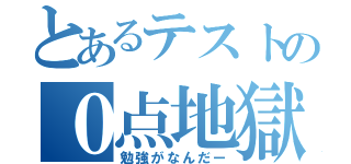 とあるテストの０点地獄（勉強がなんだー）