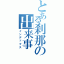 とある刹那の出来事（インデックス）