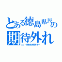 とある徳島県民の期待外れ（ニュー徳島放送開局せず）