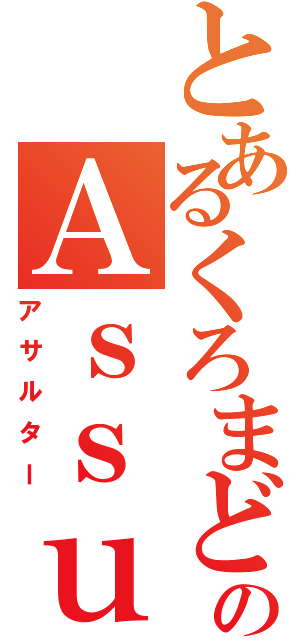 とあるくろまどうしのＡｓｓｕｌｔｅｒ（アサルター）