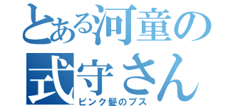 とある河童の式守さん（ピンク髪のブス）