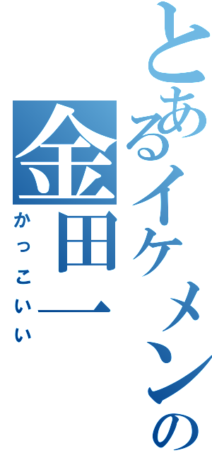 とあるイケメンの金田一（かっこいい）