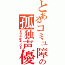 とあるコミュ障の孤独声優（まつおかよしつぐ）