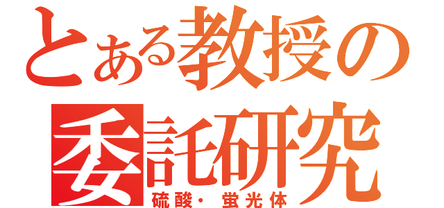 とある教授の委託研究（硫酸・蛍光体）