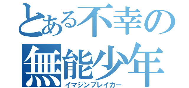 とある不幸の無能少年（イマジンブレイカー）