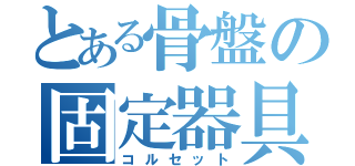 とある骨盤の固定器具（コルセット）