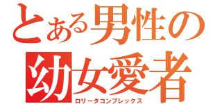 とある男性の幼女愛者（ロリータコンプレックス）