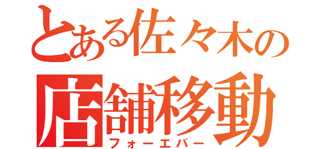 とある佐々木の店舗移動（フォーエバー）