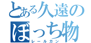 とある久遠のぼっち物語（レールガン）