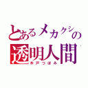 とあるメカクシ団の透明人間（木戸つぼみ）