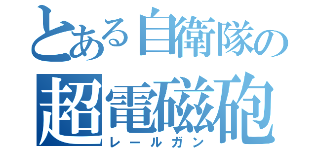 とある自衛隊の超電磁砲（レールガン）