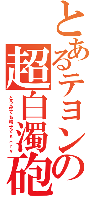 とあるテヨンの超白濁砲（どうみても精子でｓ（ｒｙ）