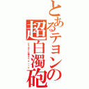 とあるテヨンの超白濁砲（どうみても精子でｓ（ｒｙ）