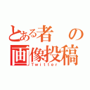 とある者の画像投稿（Ｔｗｉｔｔｅｒ）