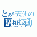 とある天使の調和振動（ハーモニクス）