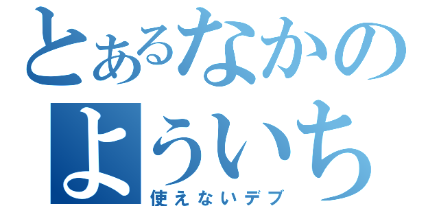 とあるなかのよういち（使えないデブ）