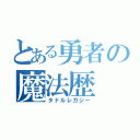 とある勇者の魔法歴（タドルレガシー）