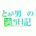 とある男の適当日記（Ｎｏｎｓｔｏｐ）