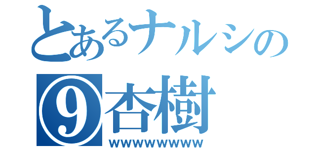 とあるナルシの⑨杏樹（ｗｗｗｗｗｗｗｗ）