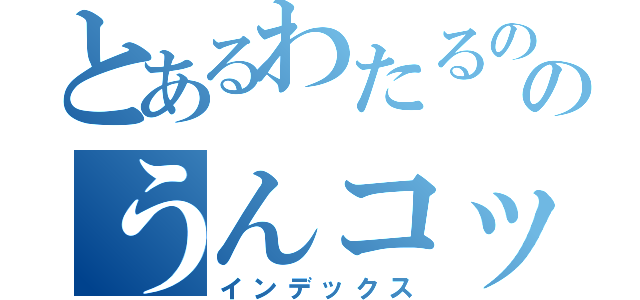 とあるわたるののうんコックス（インデックス）