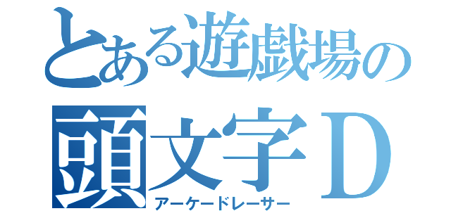 とある遊戯場の頭文字Ｄ７（アーケードレーサー）